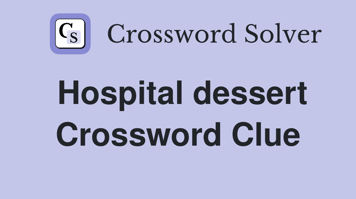 Hospital dessert Crossword Clue