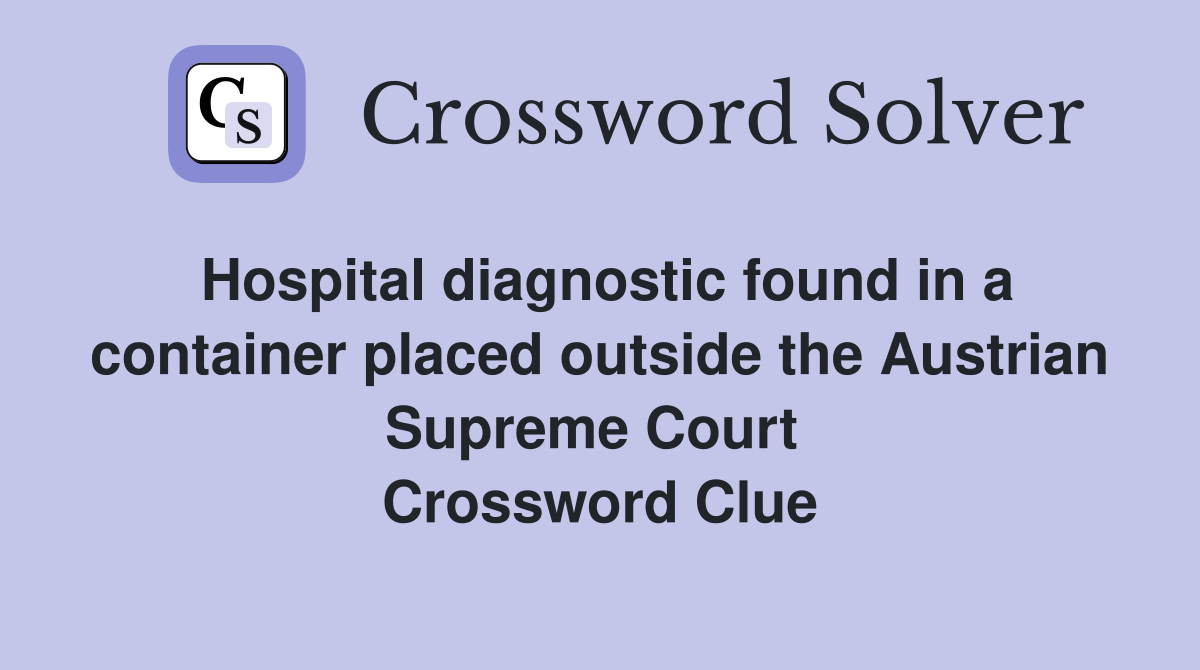 Hospital diagnostic found in a container placed outside the Austrian Supreme Court  Crossword Clue