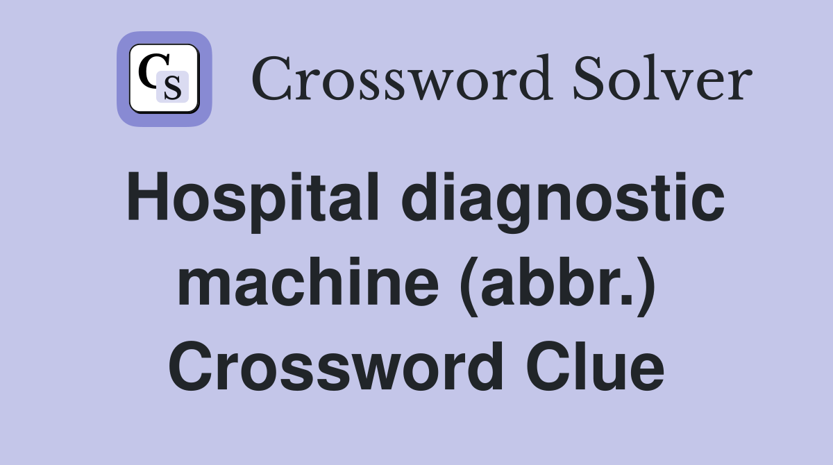 Hospital diagnostic machine (abbr.) Crossword Clue