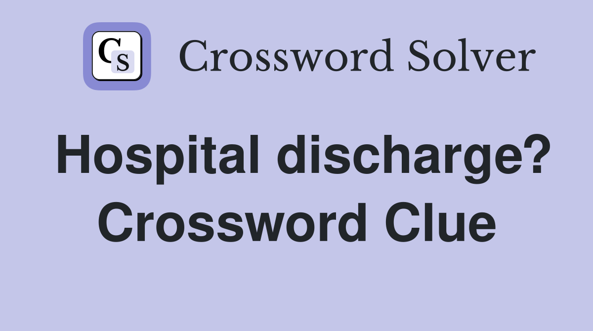 Hospital discharge? Crossword Clue