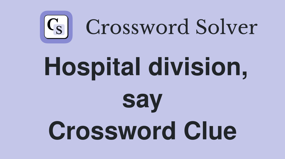 Hospital division, say Crossword Clue