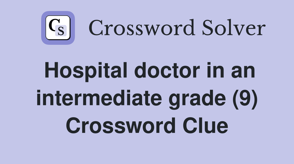 Hospital doctor in an intermediate grade (9) Crossword Clue