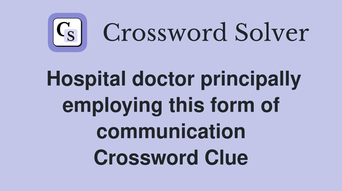 Hospital doctor principally employing this form of communication Crossword Clue