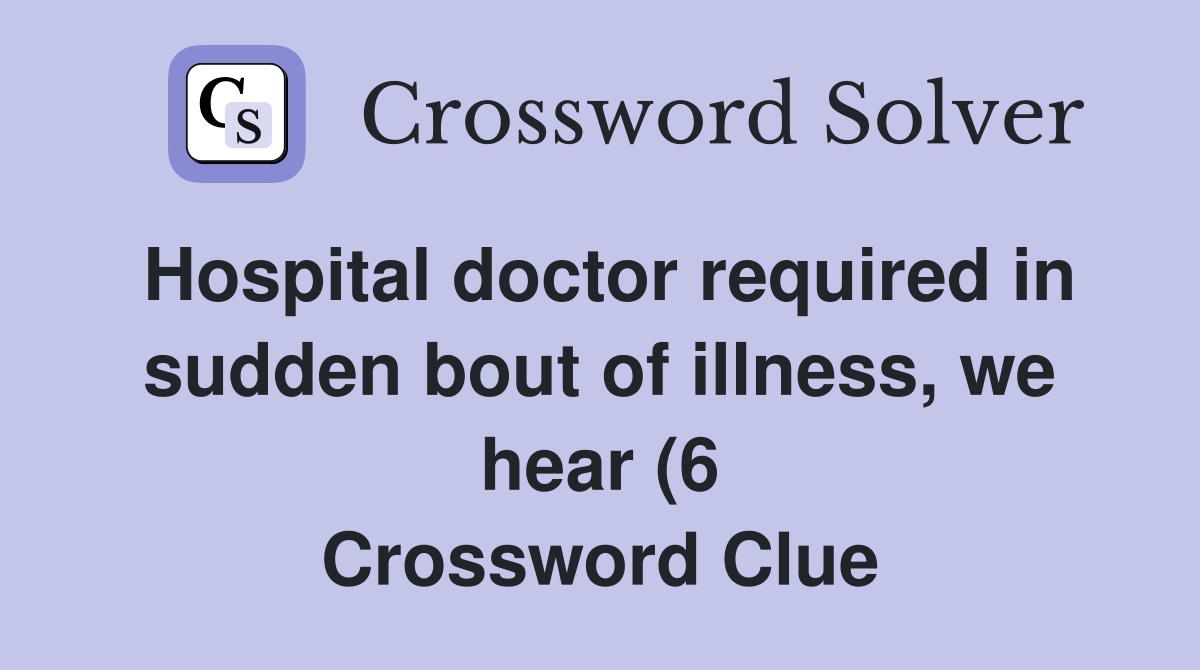 Hospital doctor required in sudden bout of illness we hear (6 Hospital doctor required in sudden bout of illness we hear (6