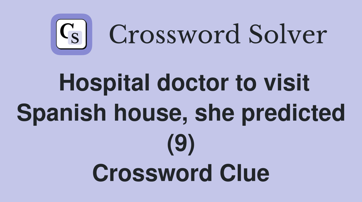 Hospital doctor to visit Spanish house, she predicted (9) Crossword Clue