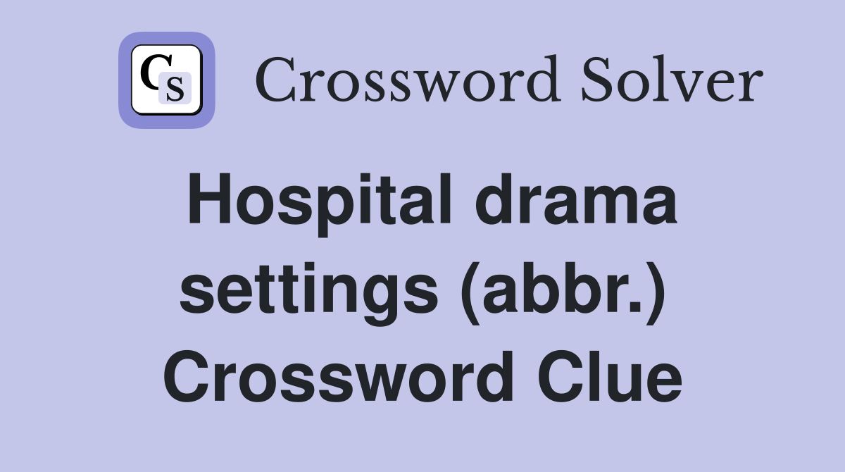Hospital drama settings (abbr.) Crossword Clue
