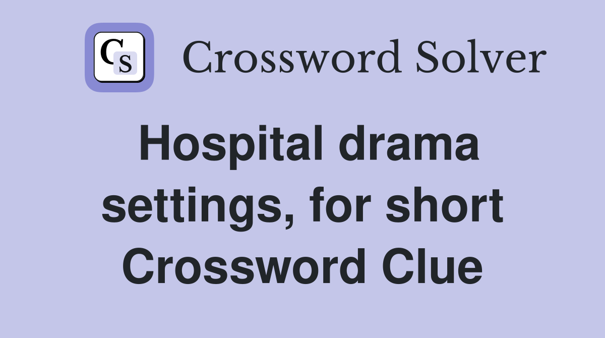 Hospital drama settings, for short Crossword Clue