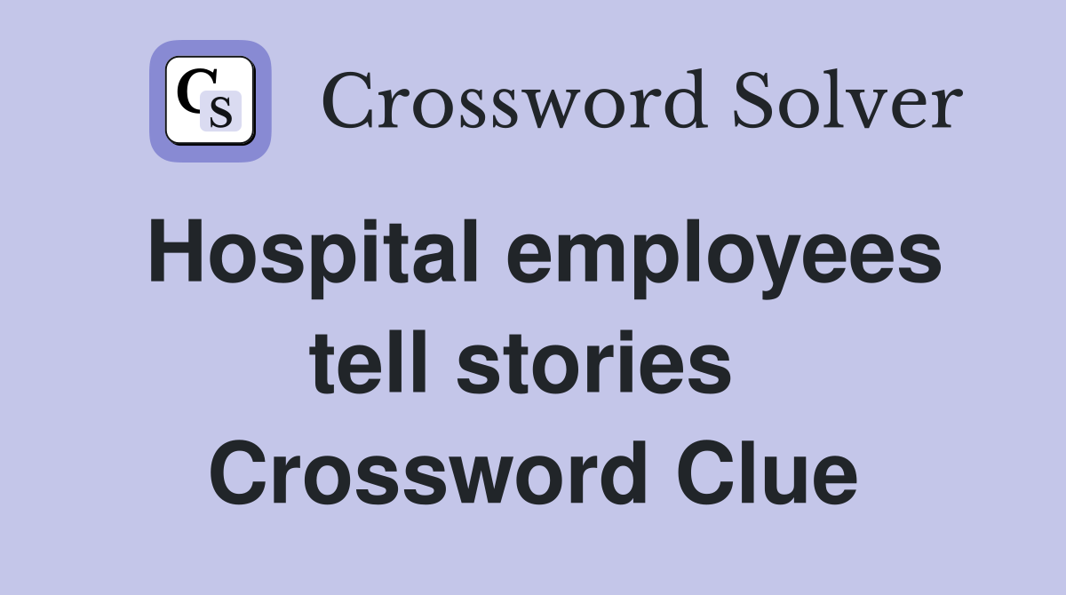 Hospital employees tell stories  Crossword Clue