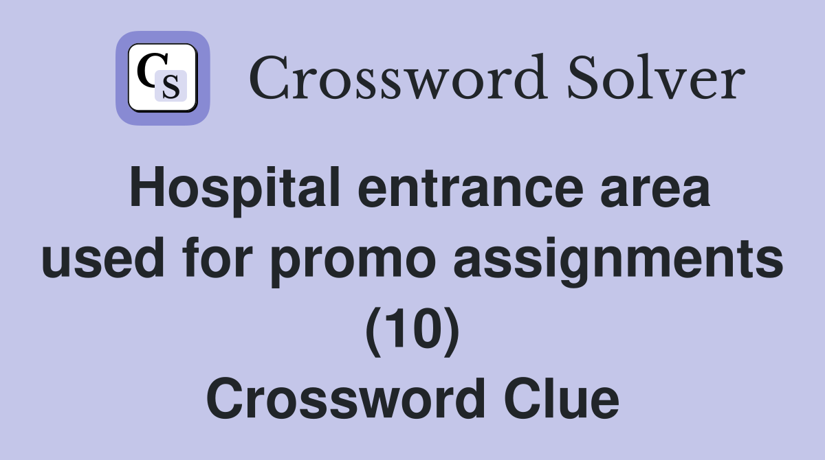 Hospital entrance area used for promo assignments (10) Crossword Clue