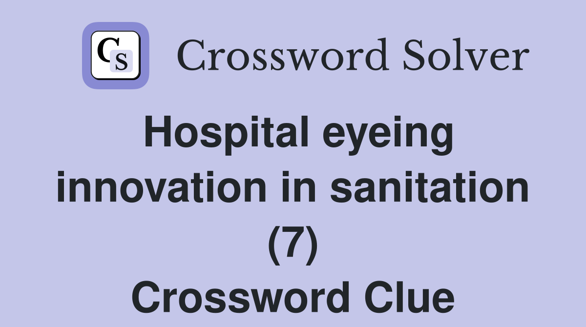 Hospital eyeing innovation in sanitation (7) Crossword Clue