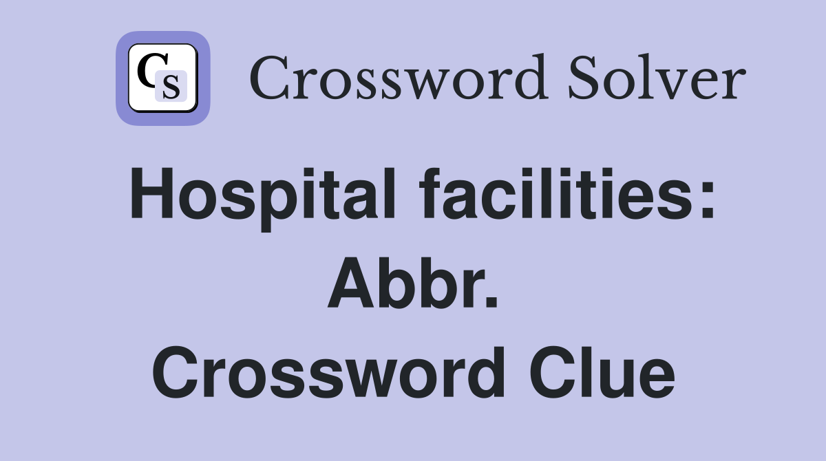 Hospital facilities: Abbr. Crossword Clue