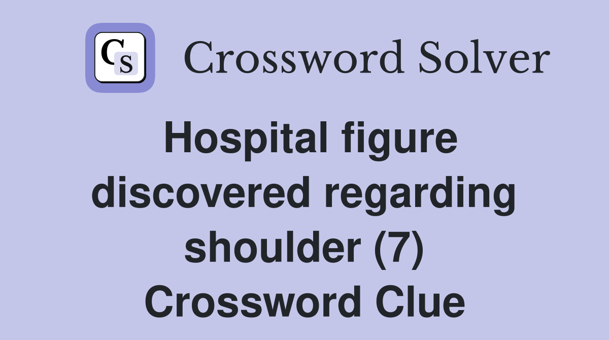 Hospital figure discovered regarding shoulder (7) Crossword Clue