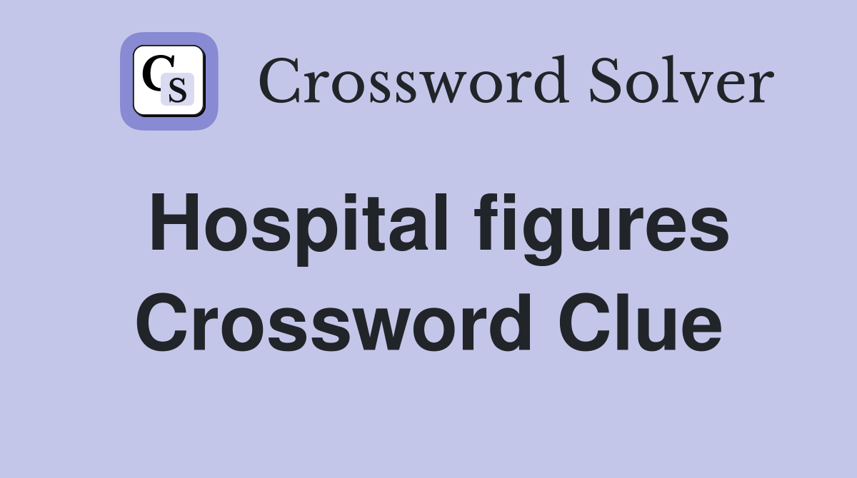 Hospital figures Crossword Clue