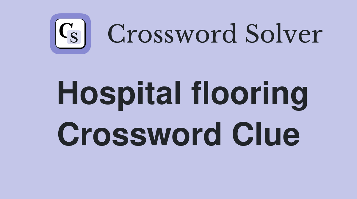 Hospital flooring Crossword Clue