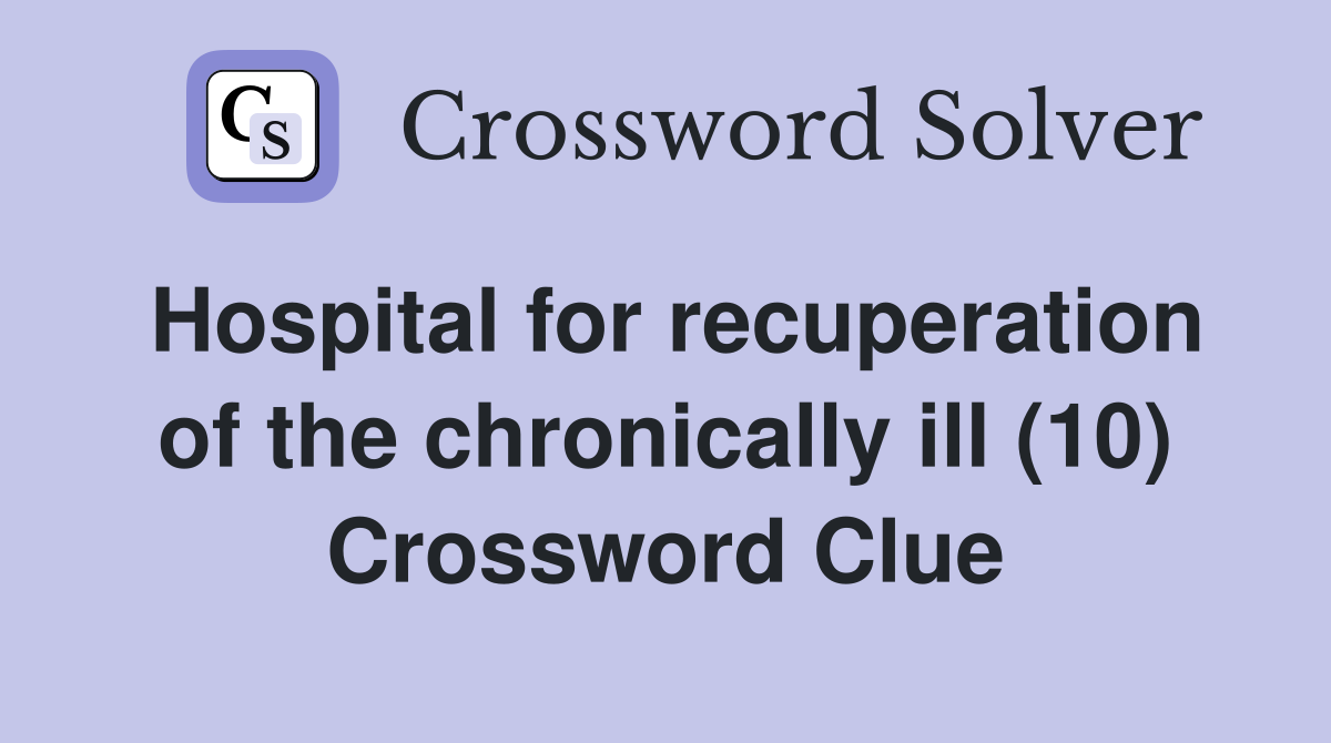 Hospital for recuperation of the chronically ill (10) Crossword Clue
