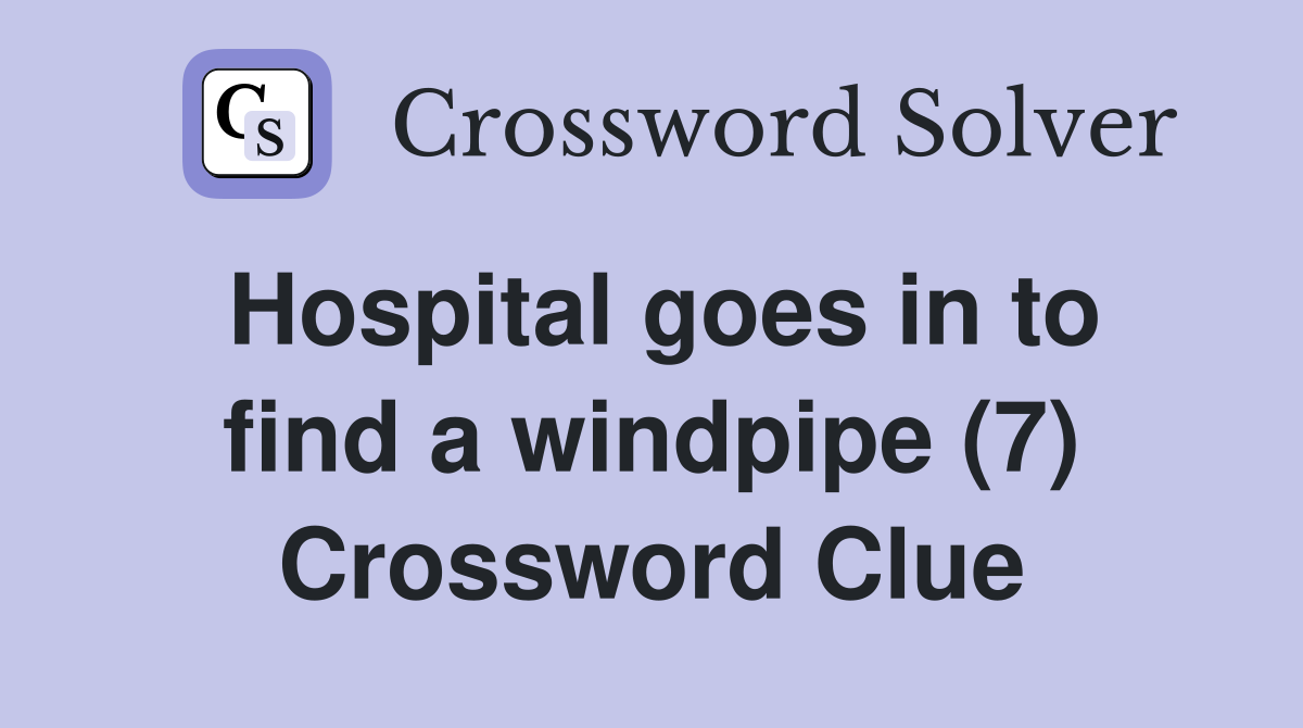 Hospital goes in to find a windpipe (7) Crossword Clue
