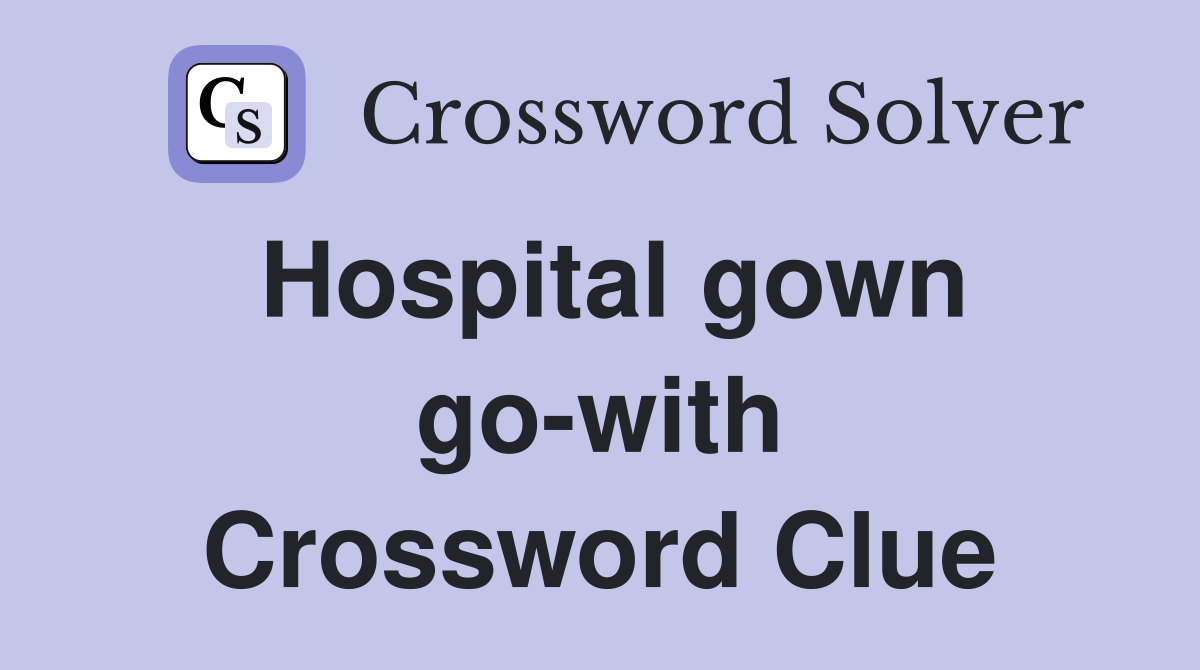 Hospital gown go-with Crossword Clue