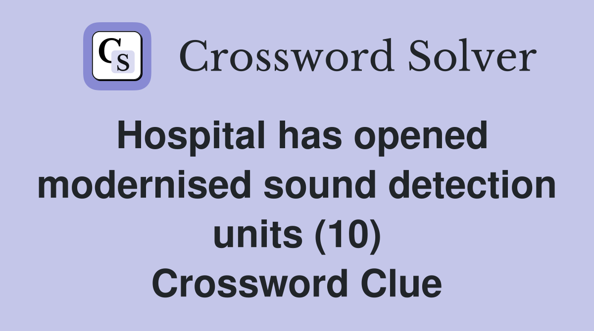 Hospital has opened modernised sound detection units (10) Crossword Clue