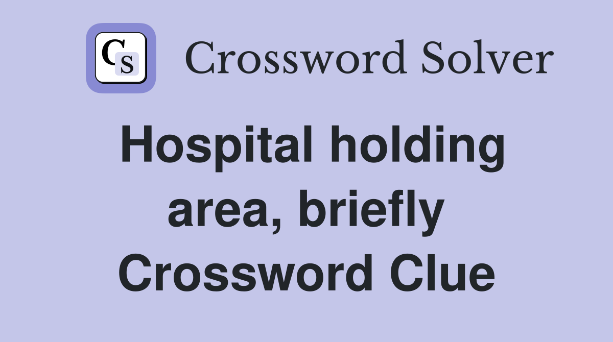 Hospital holding area, briefly Crossword Clue