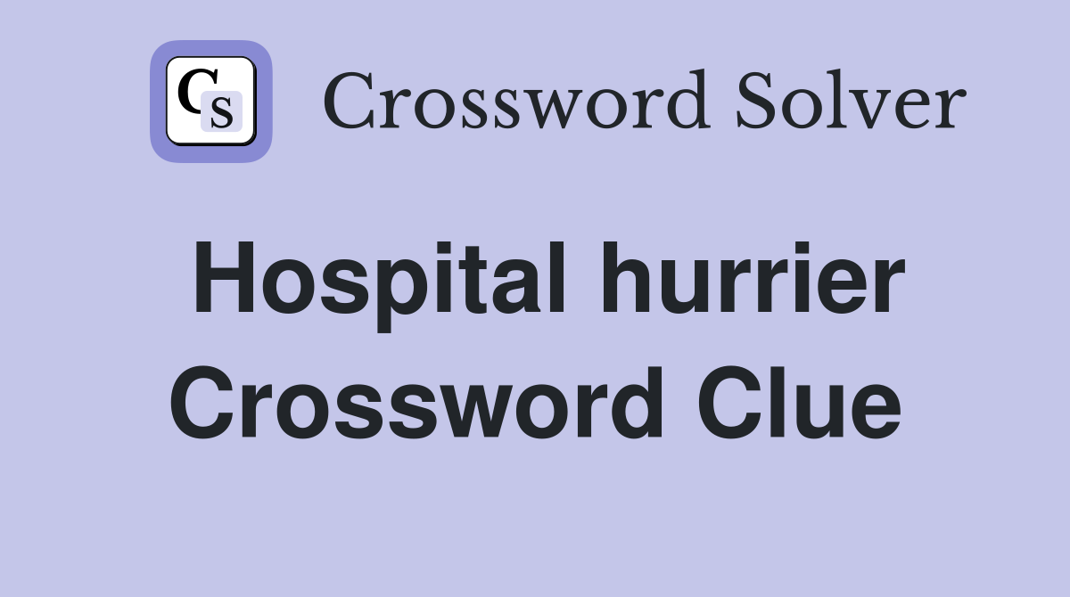 Hospital hurrier Crossword Clue