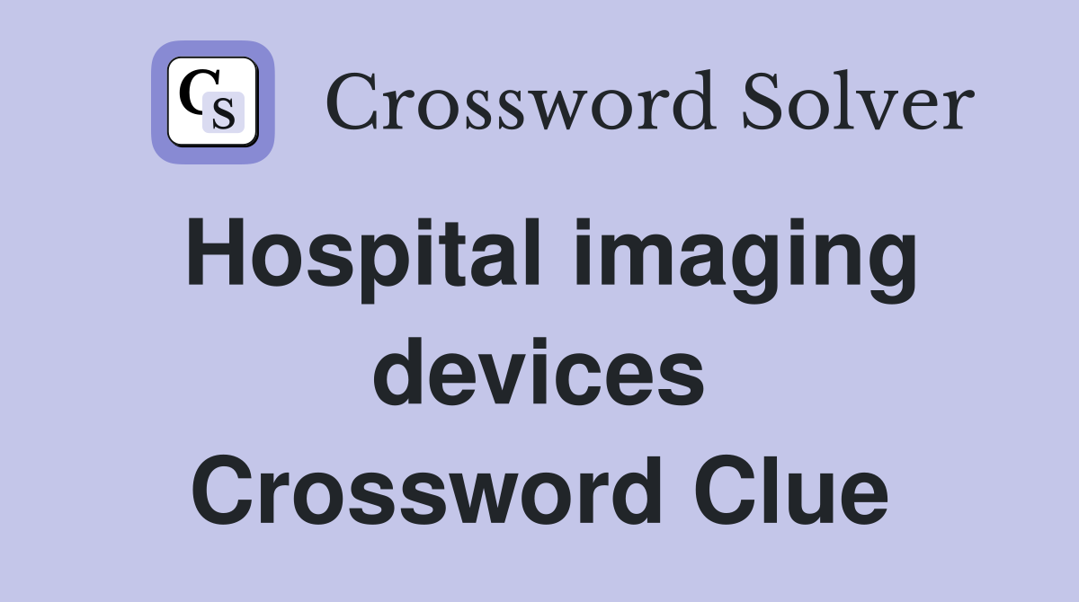 Hospital imaging devices Crossword Clue