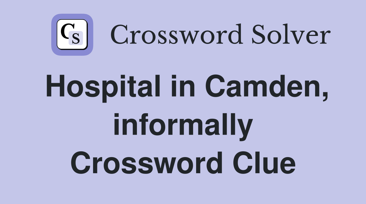 Hospital in Camden, informally Crossword Clue