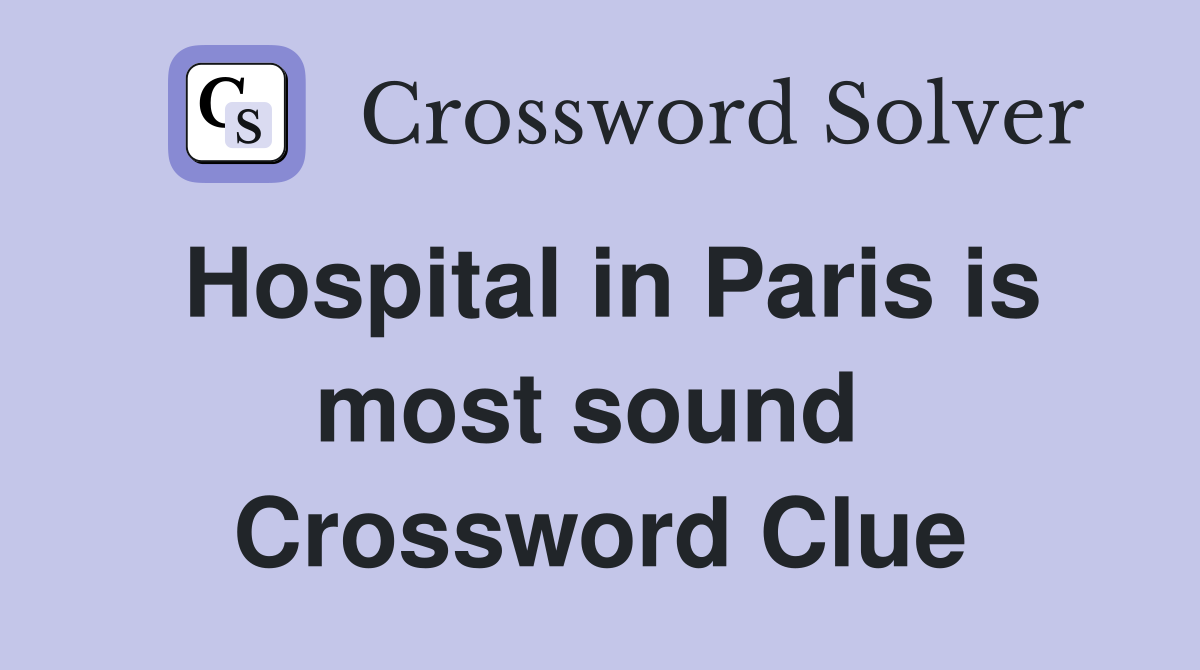 Hospital in Paris is most sound  Crossword Clue