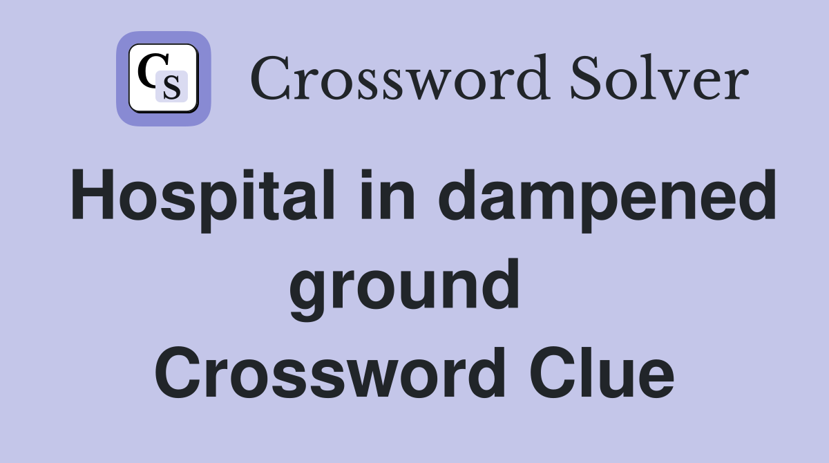Hospital in dampened ground  Crossword Clue