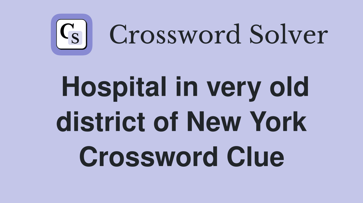 Hospital in very old district of New York Crossword Clue