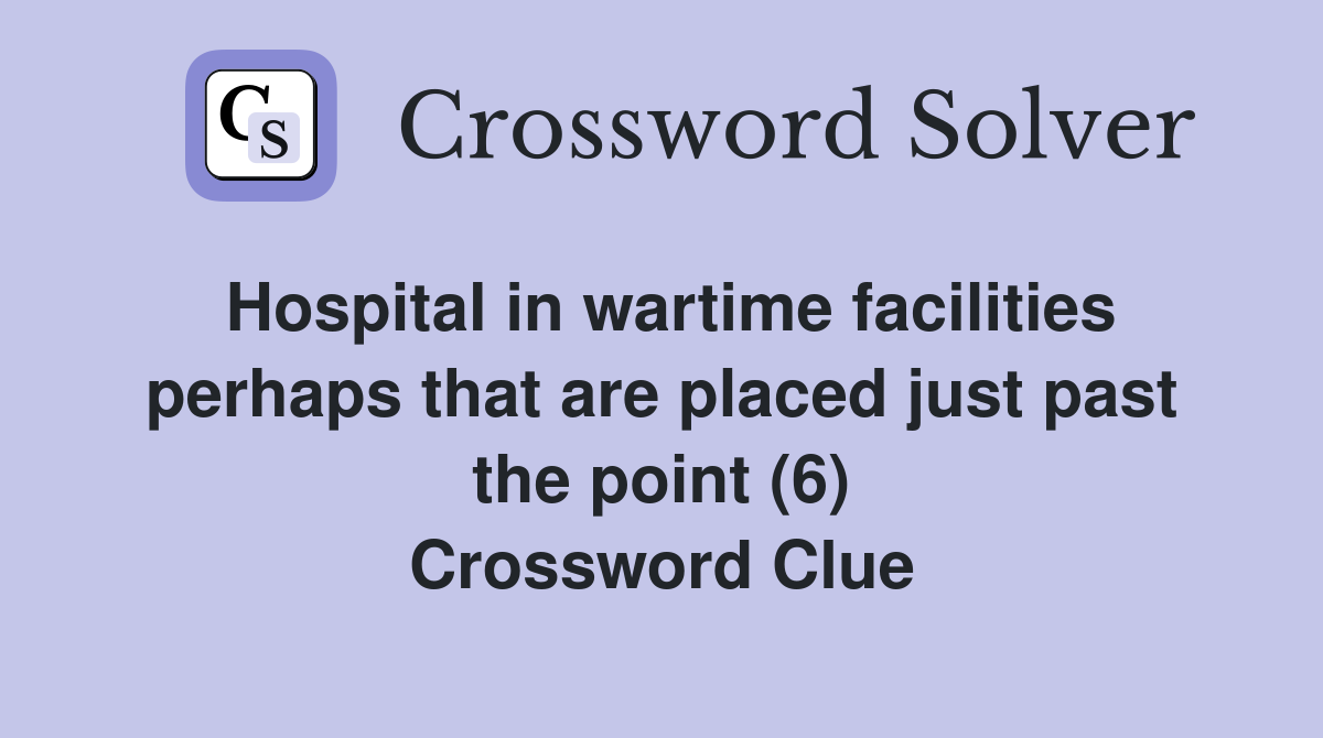 Hospital in wartime facilities perhaps that are placed just past the point (6) Crossword Clue