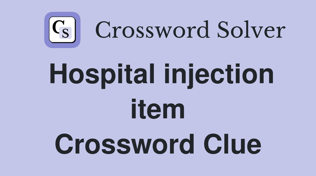 Hospital injection item Crossword Clue
