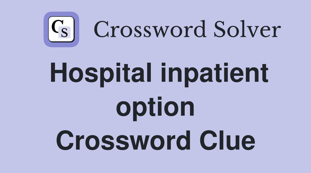Hospital inpatient option Crossword Clue