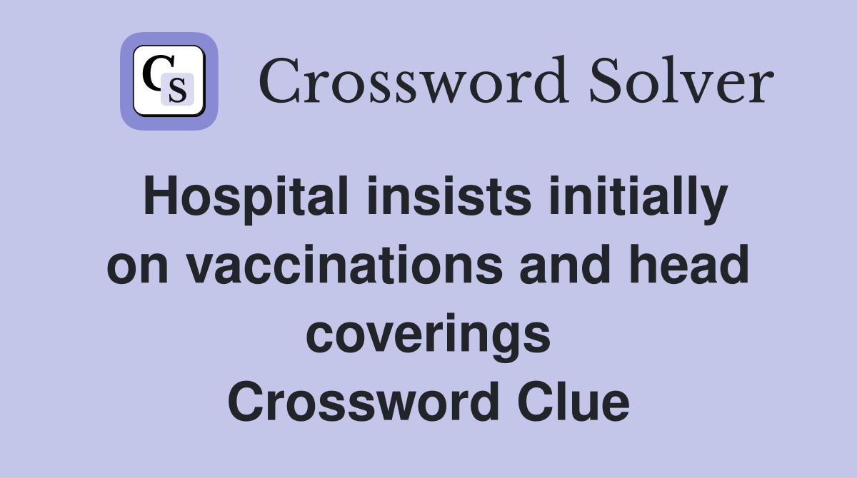 Hospital insists initially on vaccinations and head coverings Crossword Clue