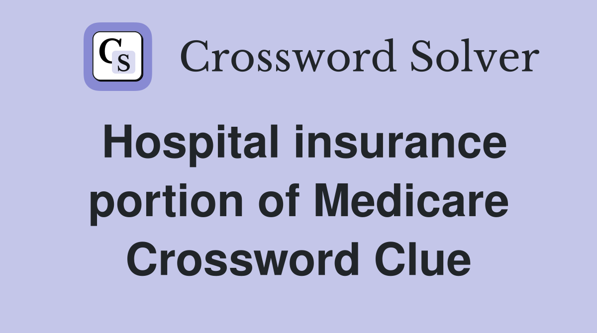 Hospital insurance portion of Medicare Crossword Clue