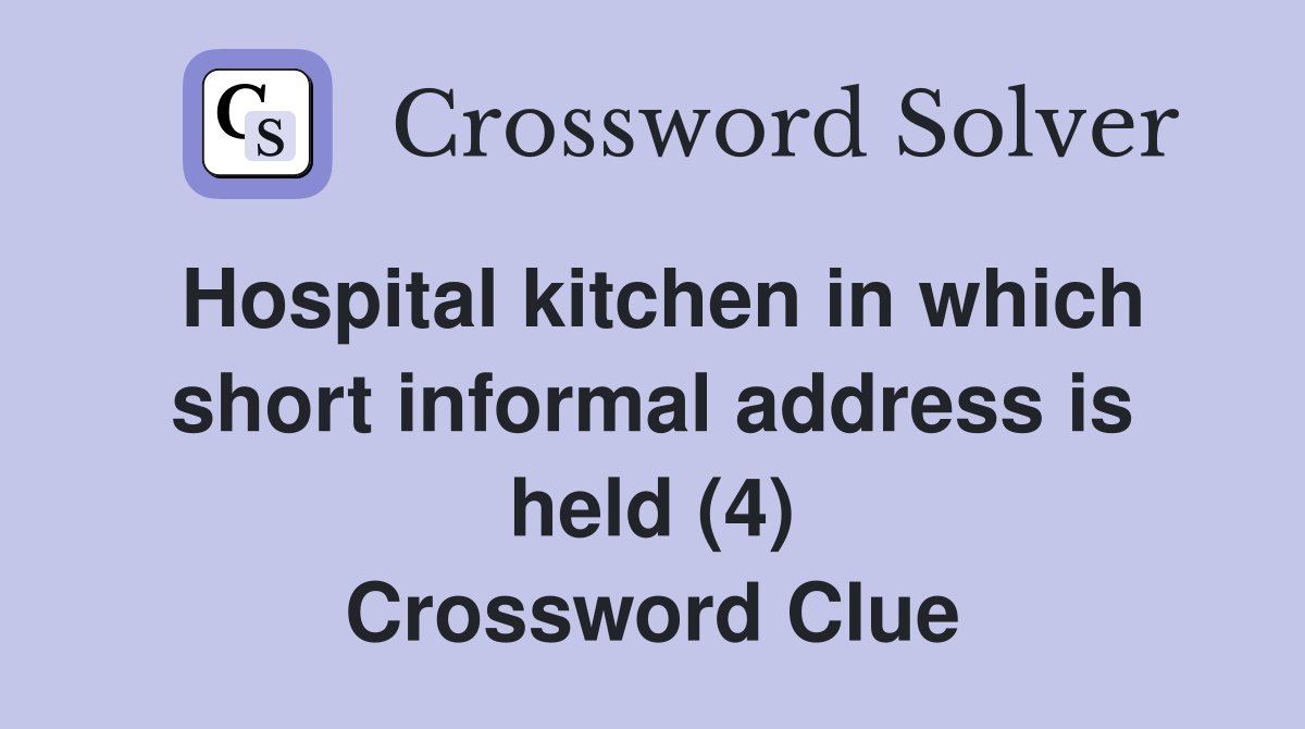 Hospital kitchen in which short informal address is held (4) Crossword Clue