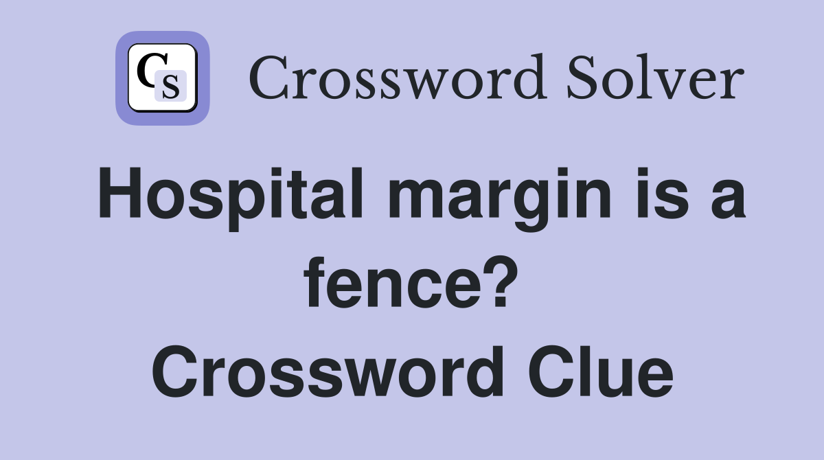 Hospital margin is a fence? Crossword Clue