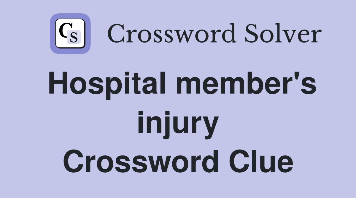 Hospital member's injury Crossword Clue