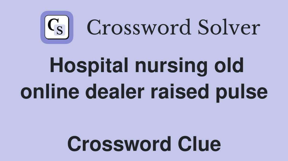 Hospital nursing old online dealer raised pulse  Crossword Clue