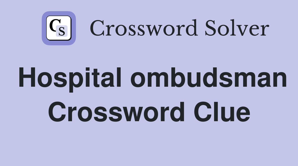 Hospital ombudsman Crossword Clue