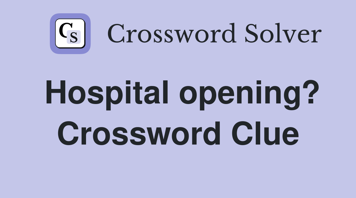 Hospital opening? Crossword Clue