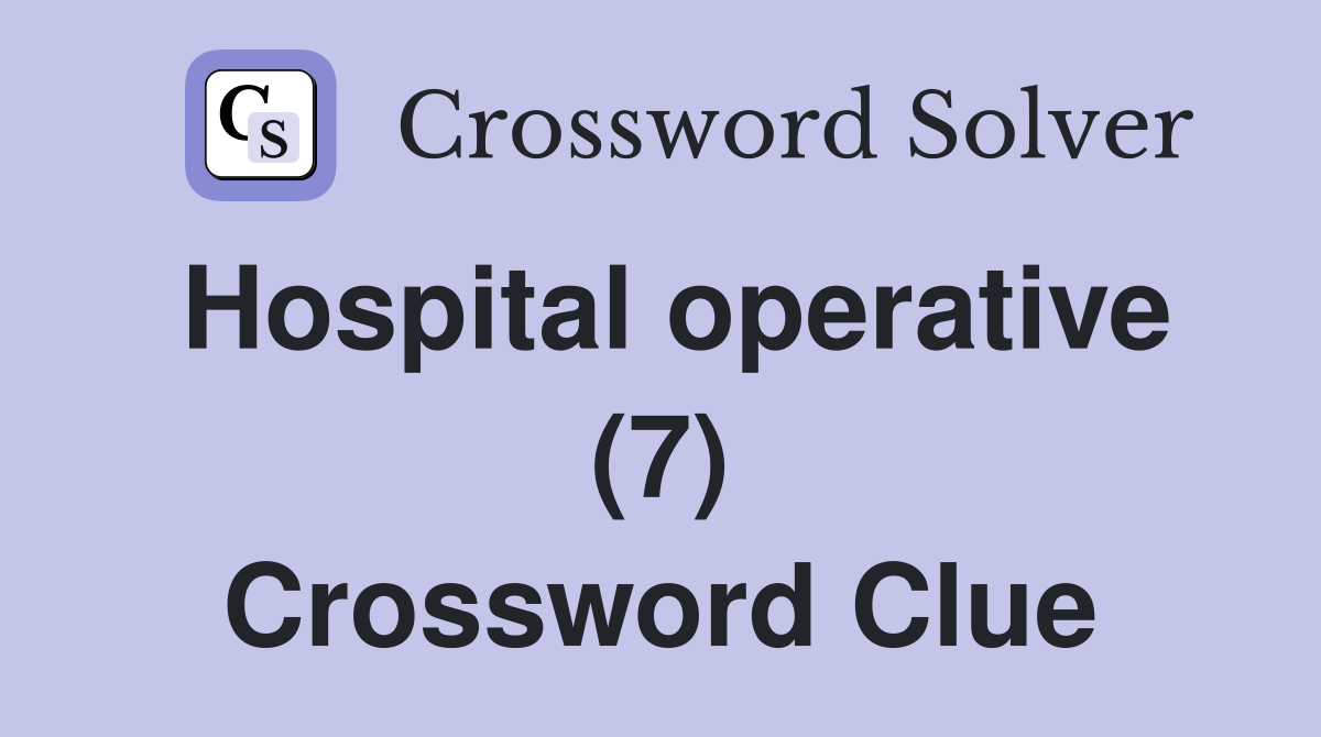 Hospital operative (7) Crossword Clue