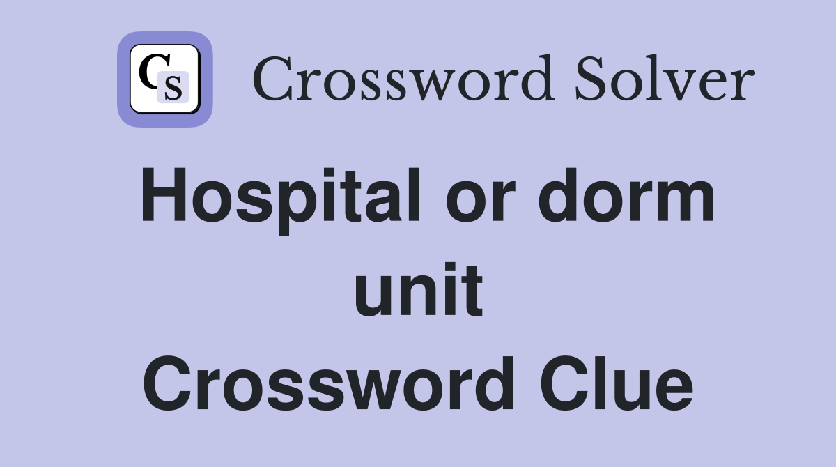 Hospital or dorm unit Crossword Clue