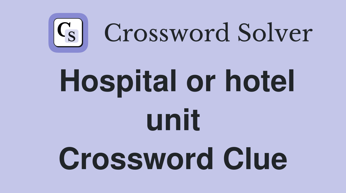 Hospital or hotel unit Crossword Clue