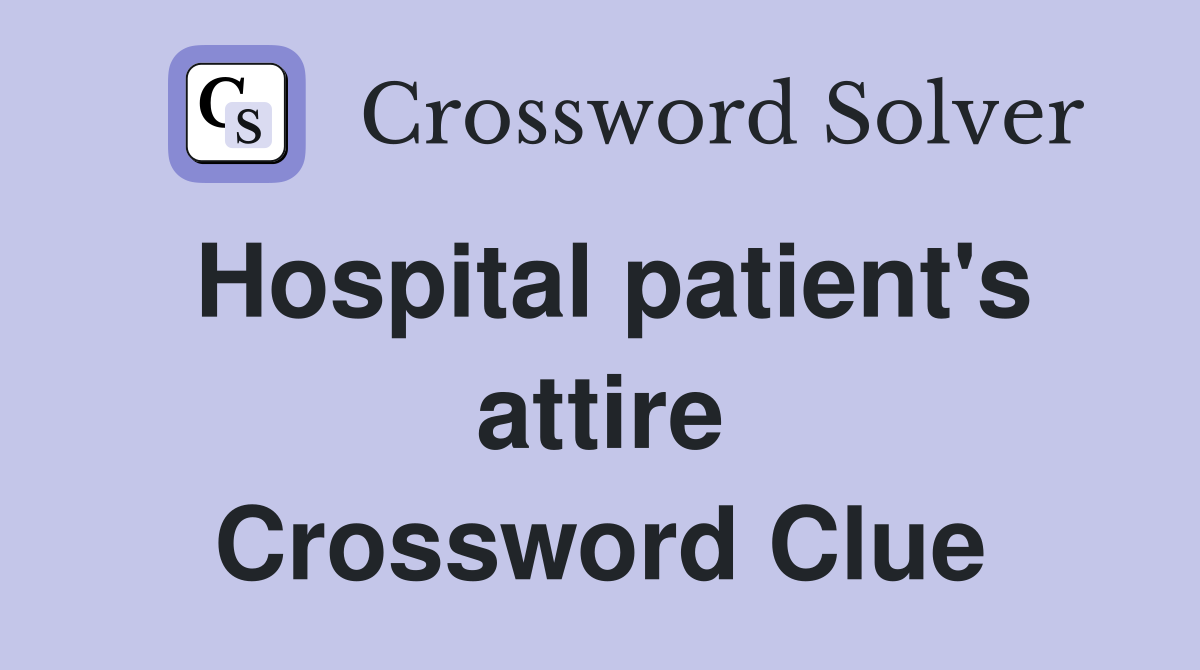 Hospital patient's attire Crossword Clue
