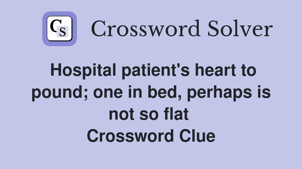 Hospital patient's heart to pound; one in bed, perhaps is not so flat  Crossword Clue