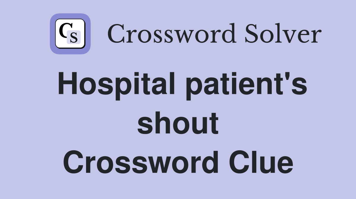 Hospital patient's shout Crossword Clue
