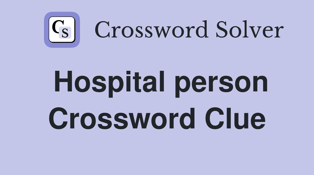 Hospital person Crossword Clue
