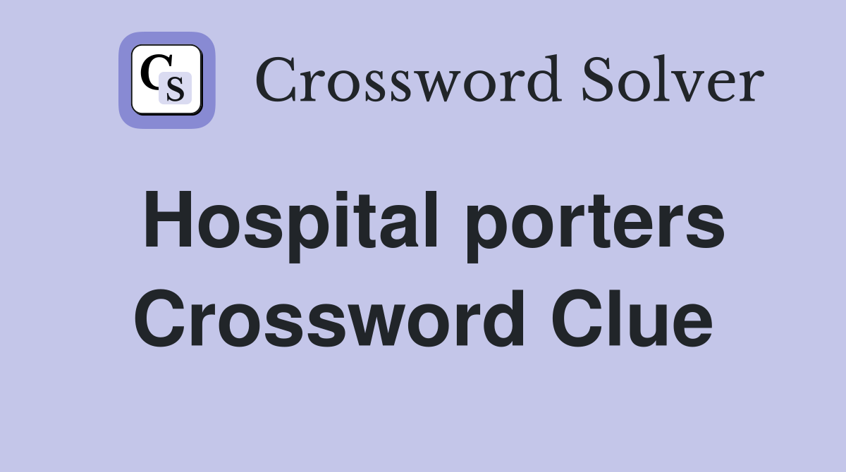 Hospital porters Crossword Clue