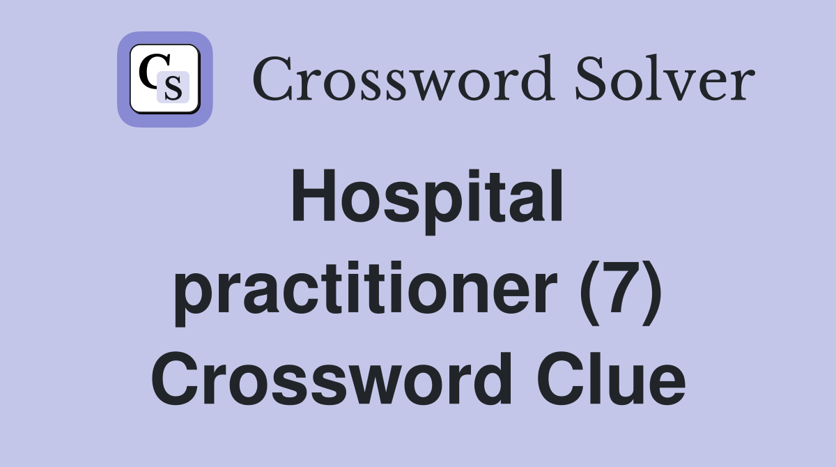 Hospital practitioner (7) Crossword Clue
