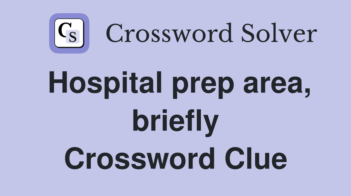 Hospital prep area, briefly Crossword Clue